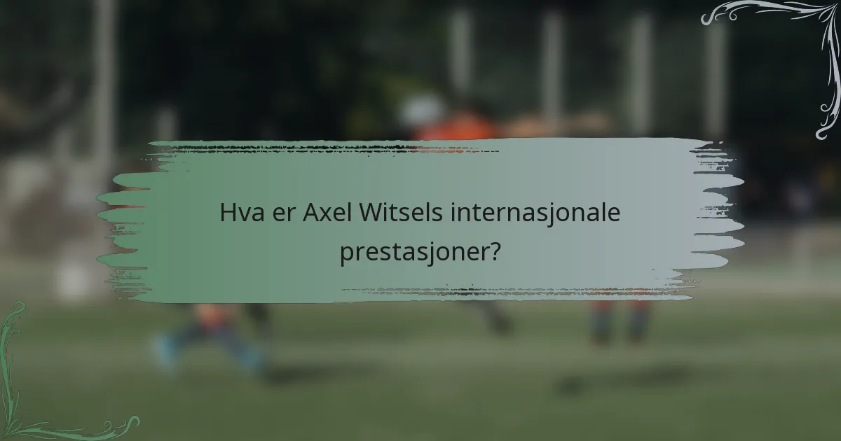 Hva er Axel Witsels internasjonale prestasjoner?