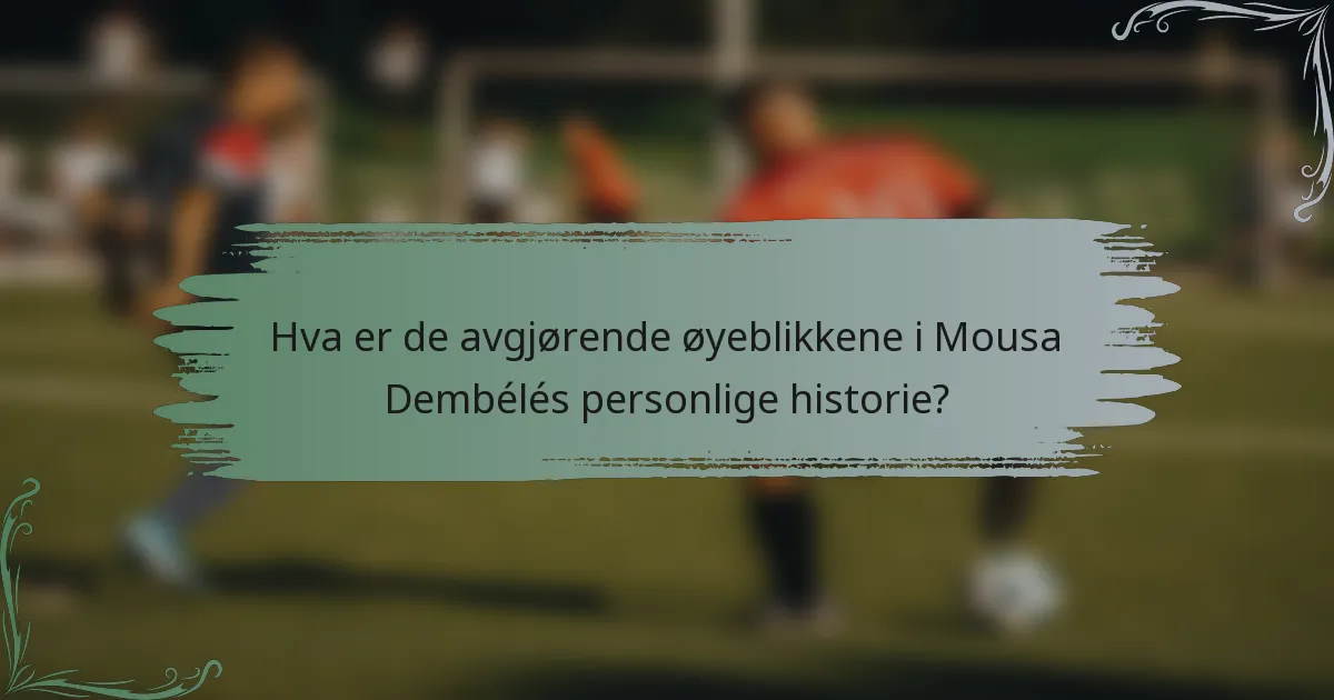 Hva er de avgjørende øyeblikkene i Mousa Dembélés personlige historie?