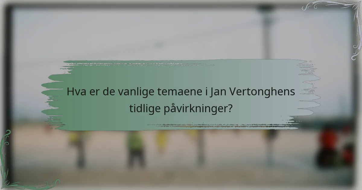 Hva er de vanlige temaene i Jan Vertonghens tidlige påvirkninger?