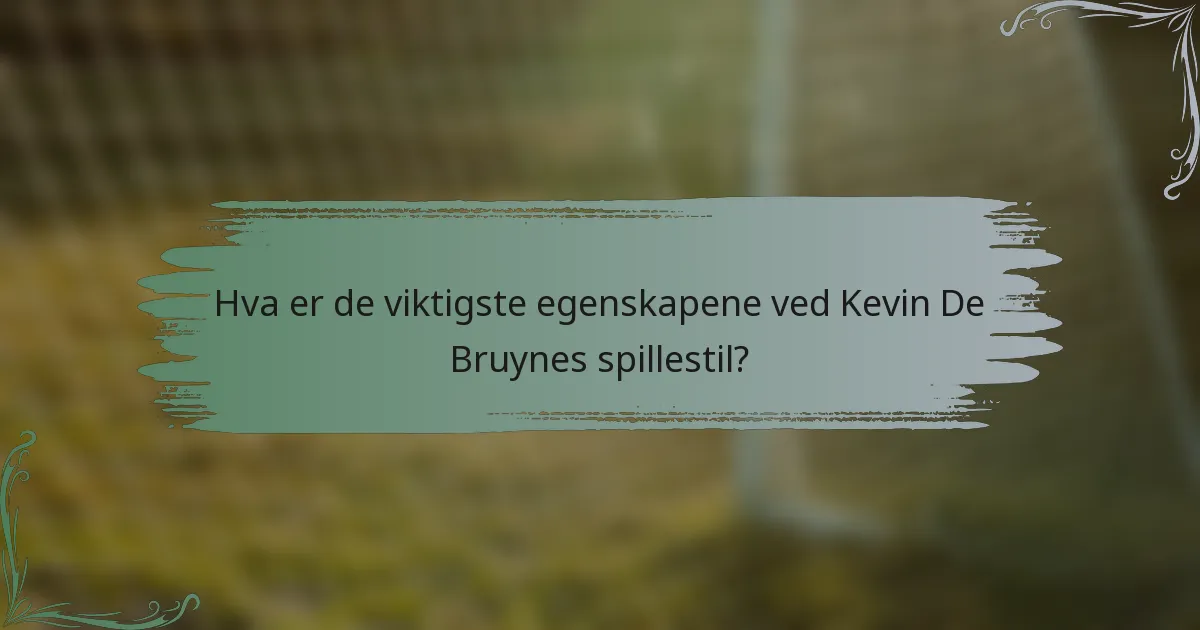 Hva er de viktigste egenskapene ved Kevin De Bruynes spillestil?
