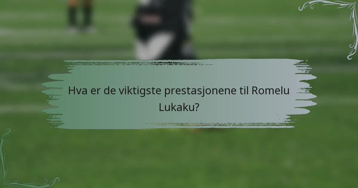 Hva er de viktigste prestasjonene til Romelu Lukaku?