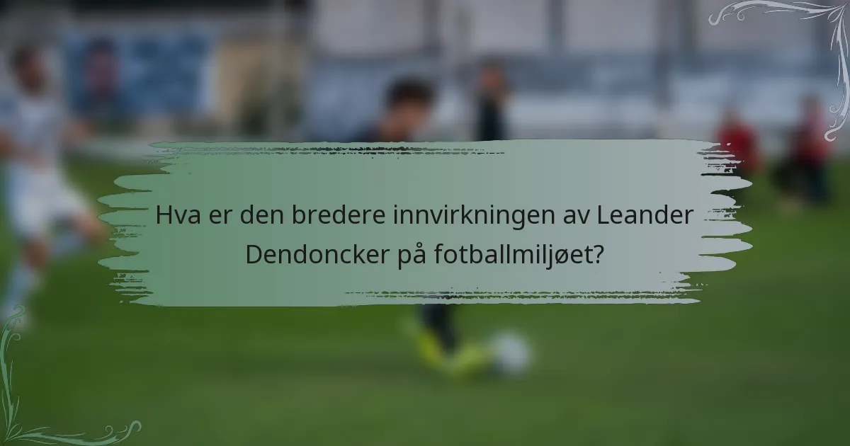 Hva er den bredere innvirkningen av Leander Dendoncker på fotballmiljøet?