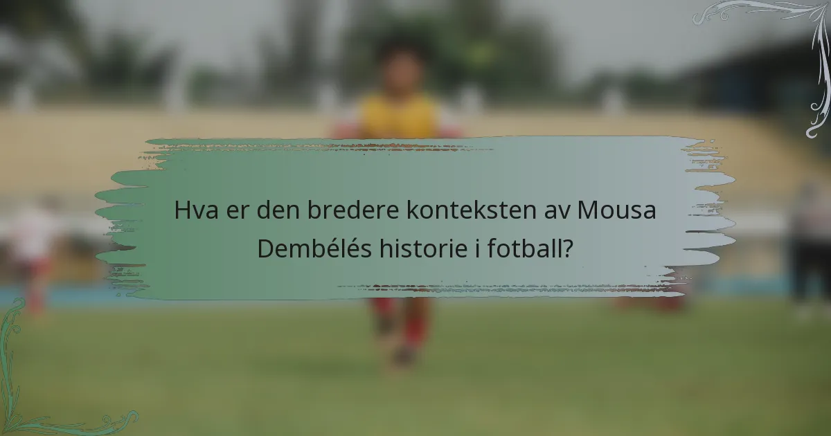 Hva er den bredere konteksten av Mousa Dembélés historie i fotball?
