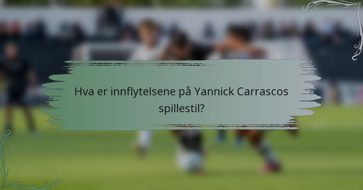 Hva er innflytelsene på Yannick Carrascos spillestil?