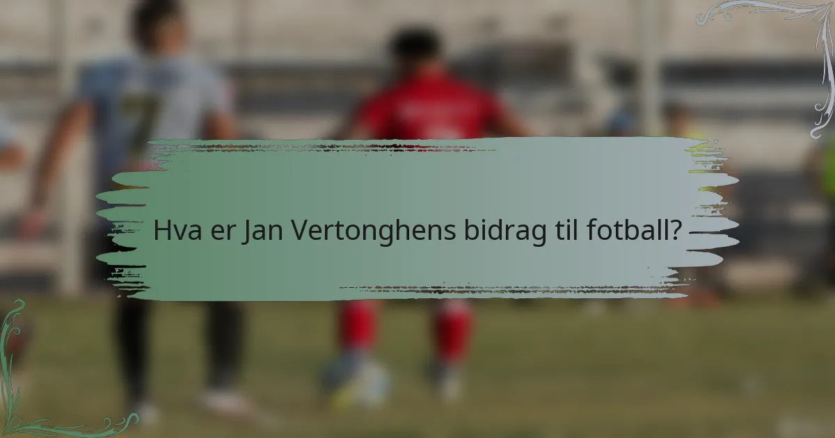 Hva er Jan Vertonghens bidrag til fotball?