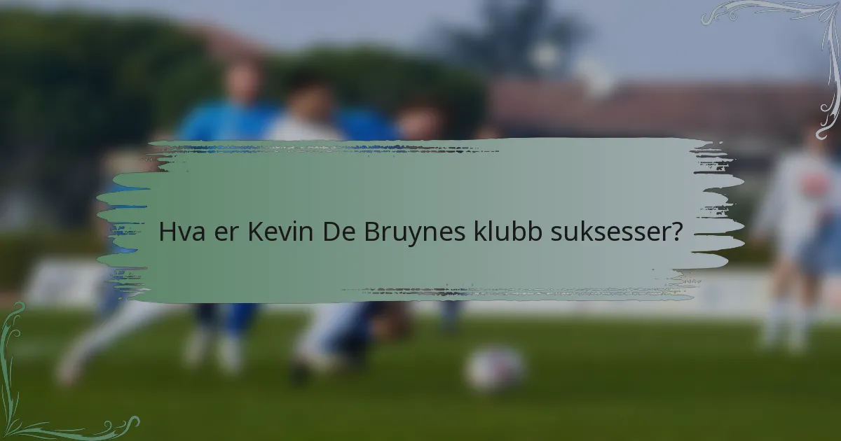 Hva er Kevin De Bruynes klubb suksesser?