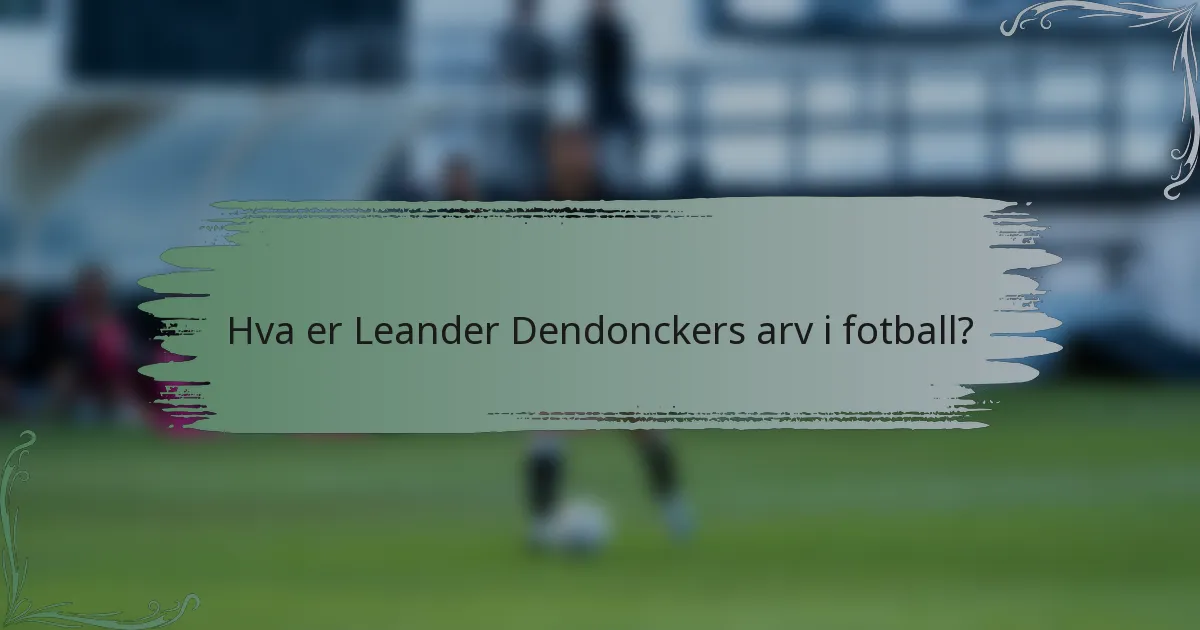 Hva er Leander Dendonckers arv i fotball?