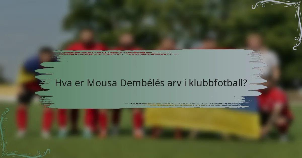 Hva er Mousa Dembélés arv i klubbfotball?