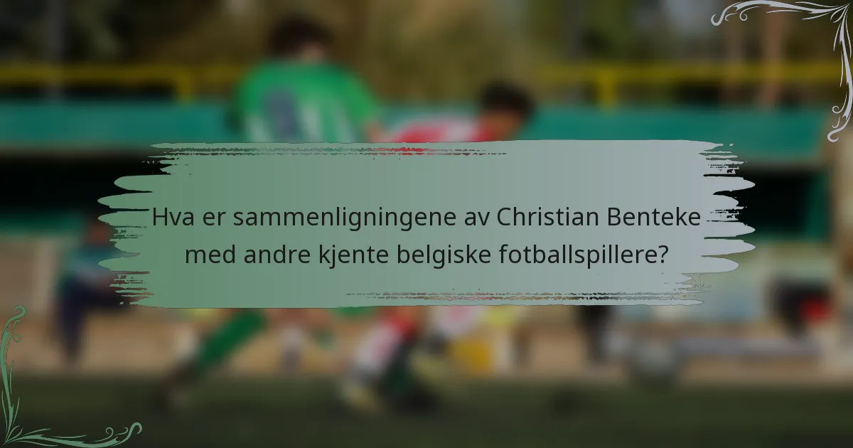 Hva er sammenligningene av Christian Benteke med andre kjente belgiske fotballspillere?