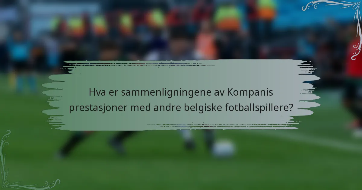 Hva er sammenligningene av Kompanis prestasjoner med andre belgiske fotballspillere?