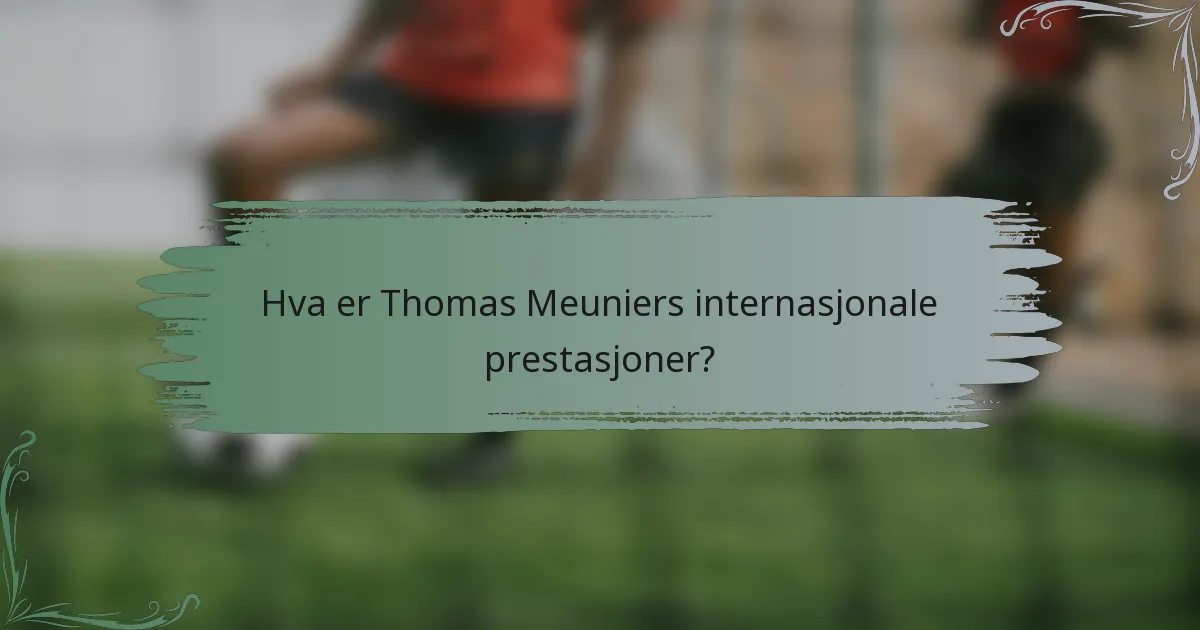 Hva er Thomas Meuniers internasjonale prestasjoner?