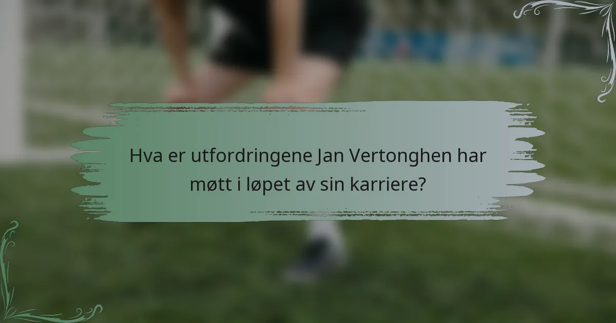 Hva er utfordringene Jan Vertonghen har møtt i løpet av sin karriere?