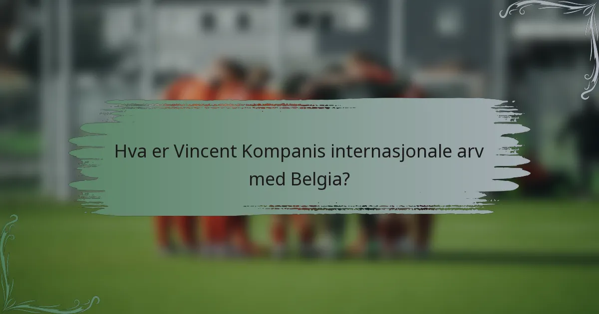 Hva er Vincent Kompanis internasjonale arv med Belgia?