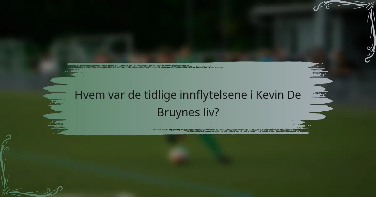 Hvem var de tidlige innflytelsene i Kevin De Bruynes liv?