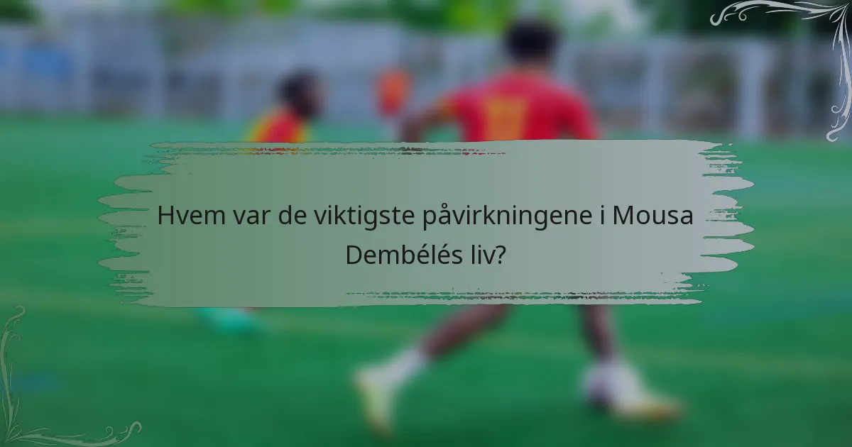 Hvem var de viktigste påvirkningene i Mousa Dembélés liv?