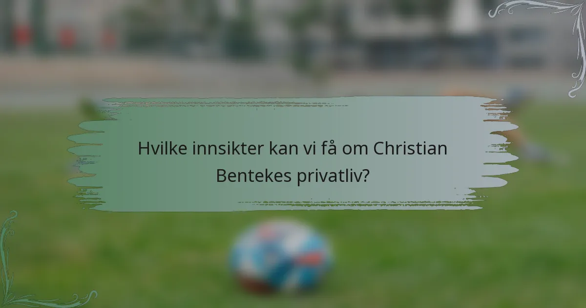 Hvilke innsikter kan vi få om Christian Bentekes privatliv?