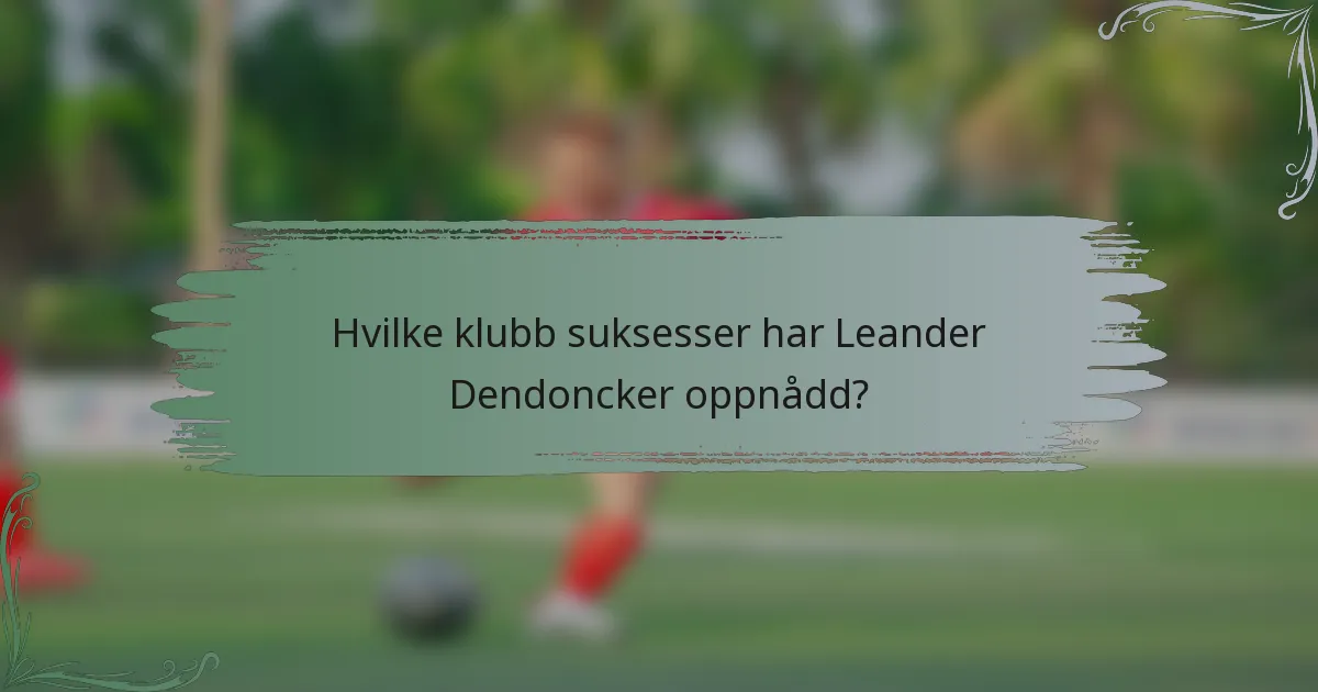 Hvilke klubb suksesser har Leander Dendoncker oppnådd?