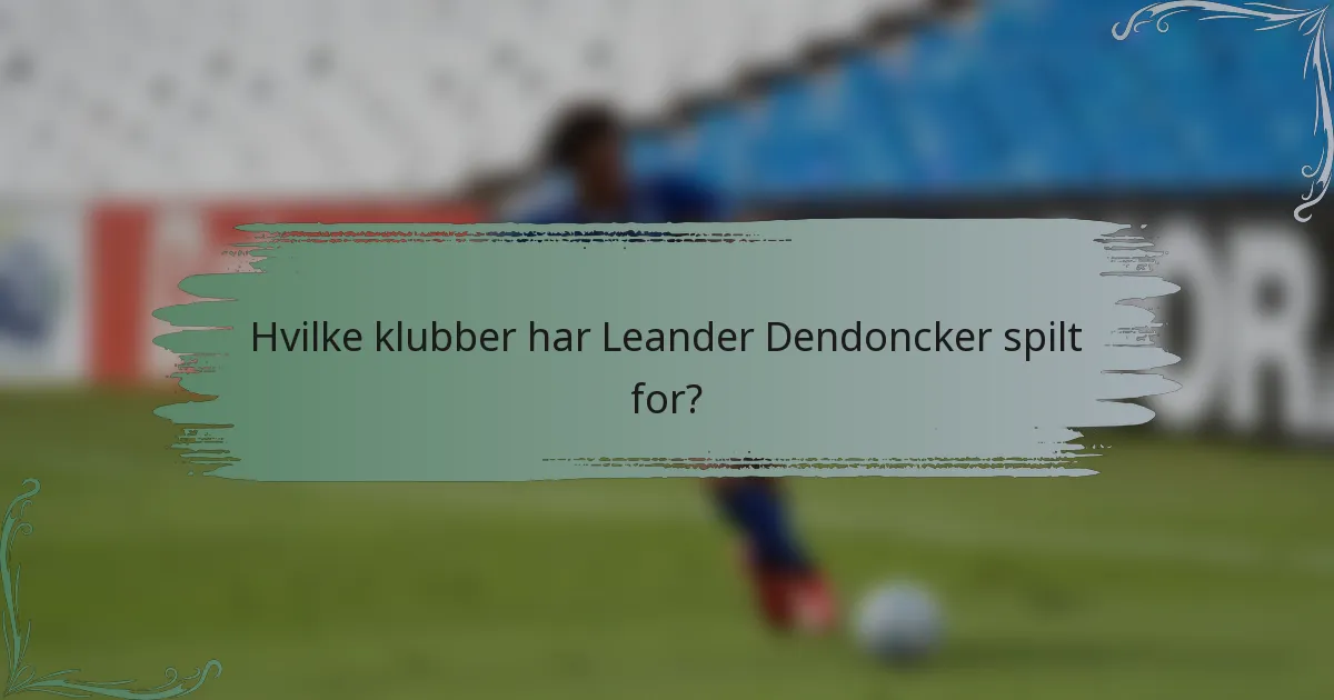 Hvilke klubber har Leander Dendoncker spilt for?