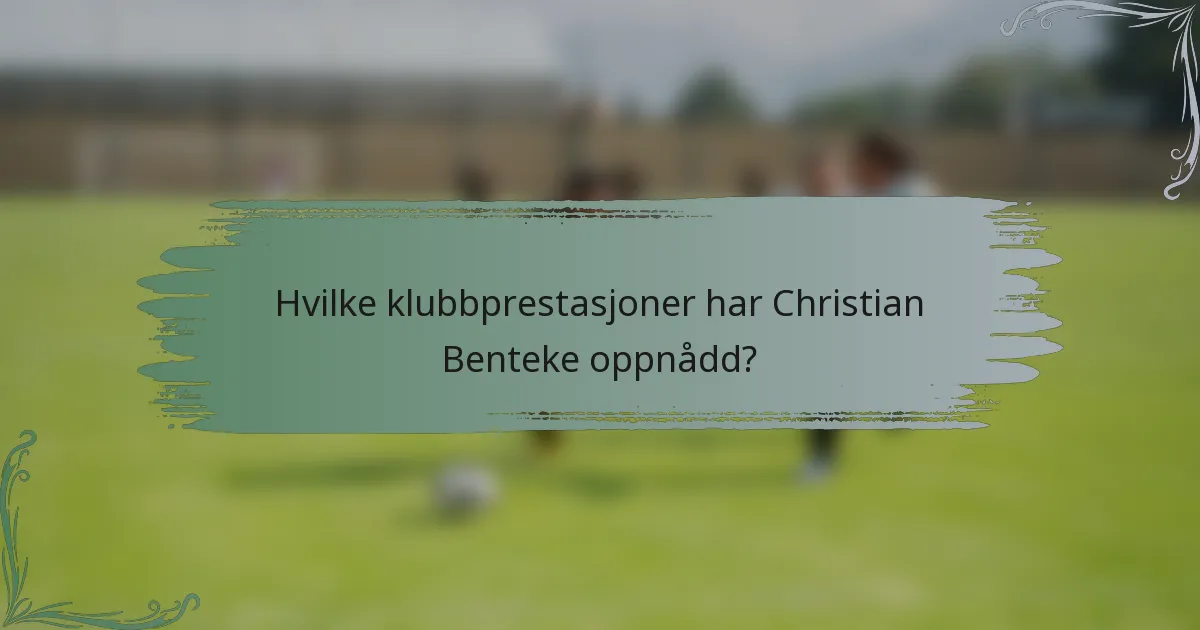 Hvilke klubbprestasjoner har Christian Benteke oppnådd?