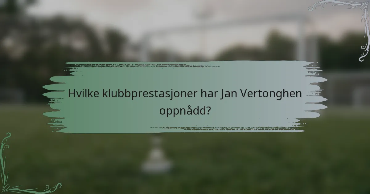 Hvilke klubbprestasjoner har Jan Vertonghen oppnådd?