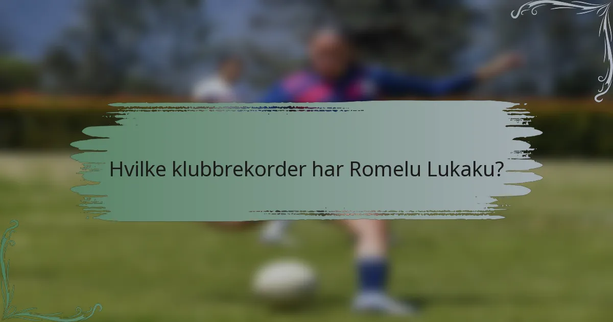 Hvilke klubbrekorder har Romelu Lukaku?