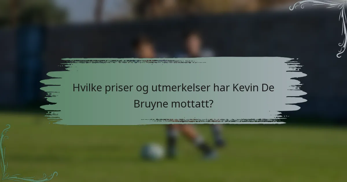 Hvilke priser og utmerkelser har Kevin De Bruyne mottatt?