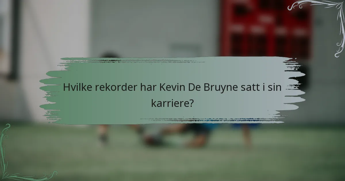 Hvilke rekorder har Kevin De Bruyne satt i sin karriere?