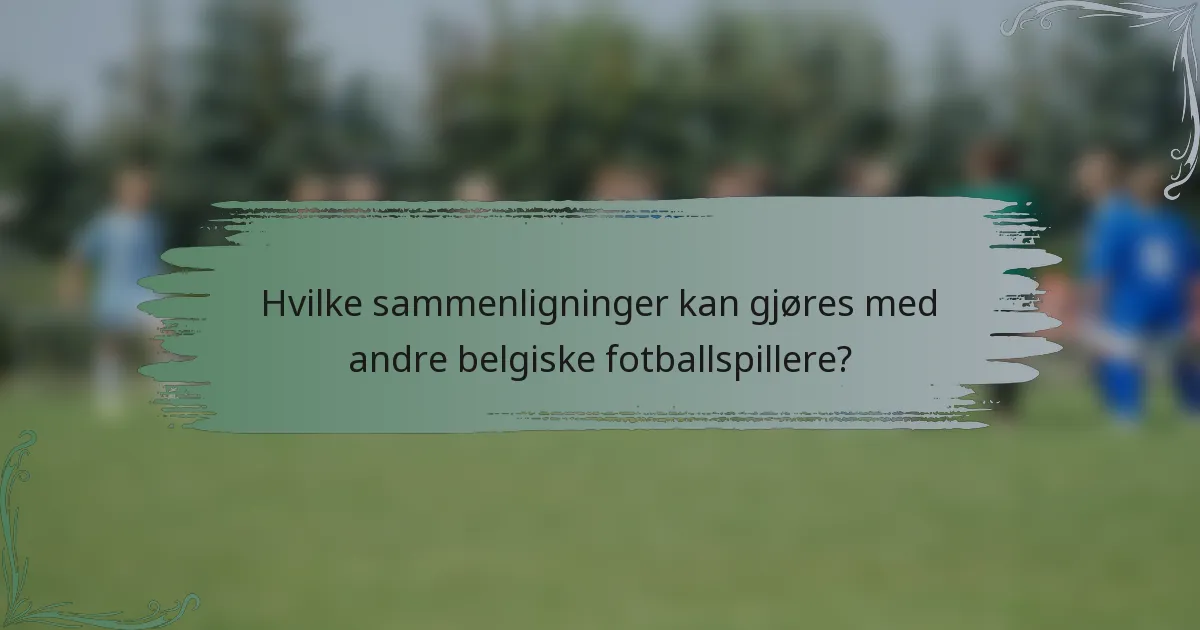 Hvilke sammenligninger kan gjøres med andre belgiske fotballspillere?