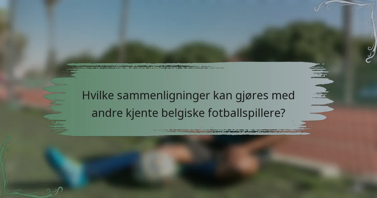 Hvilke sammenligninger kan gjøres med andre kjente belgiske fotballspillere?