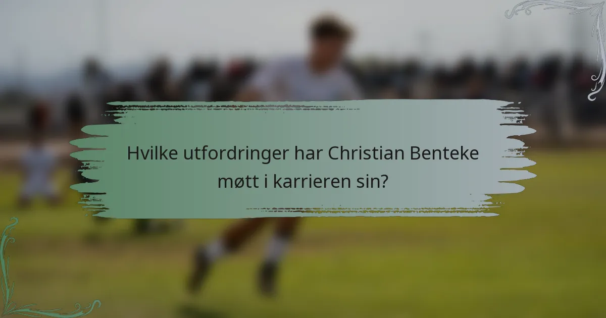 Hvilke utfordringer har Christian Benteke møtt i karrieren sin?