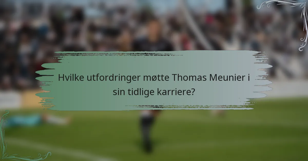 Hvilke utfordringer møtte Thomas Meunier i sin tidlige karriere?