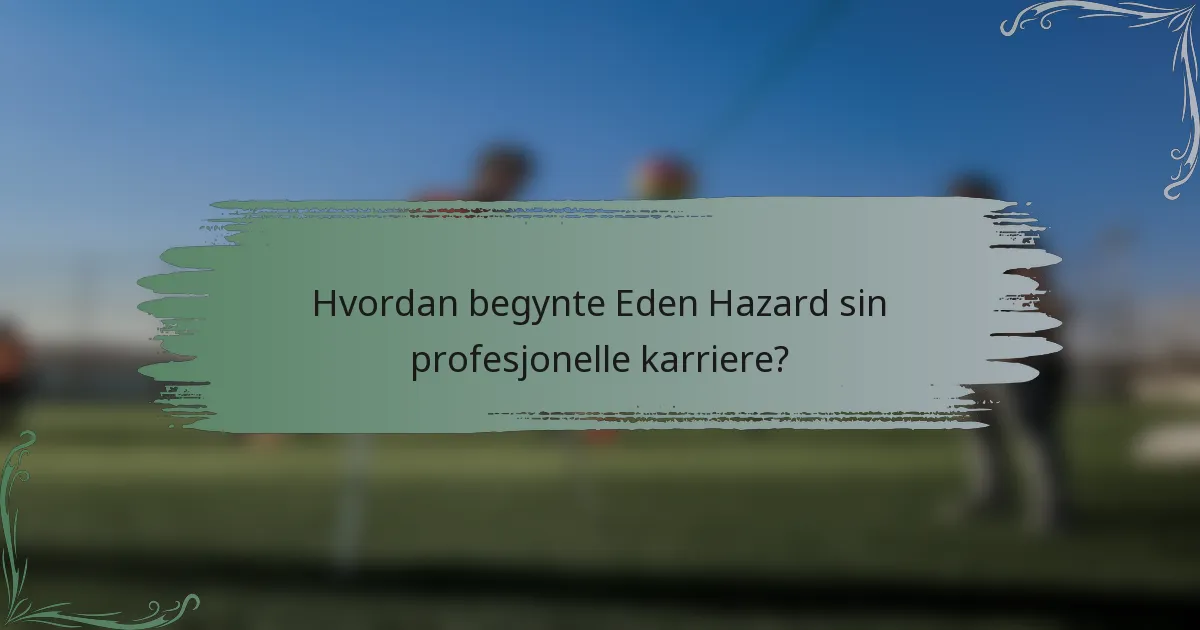 Hvordan begynte Eden Hazard sin profesjonelle karriere?