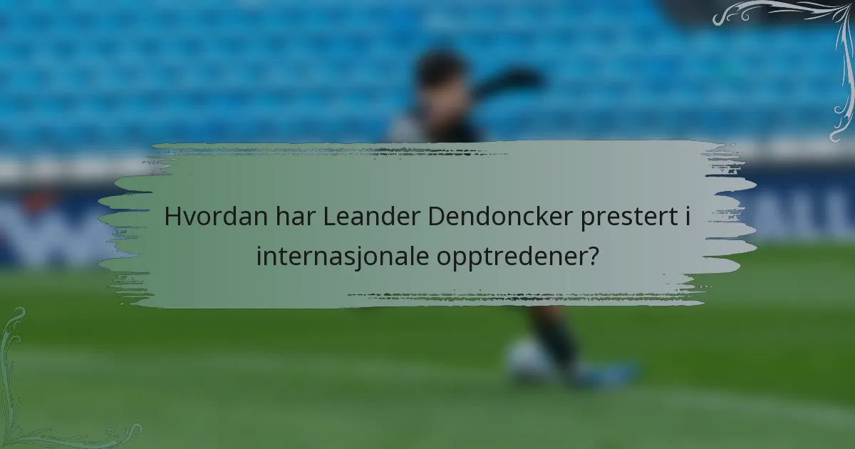 Hvordan har Leander Dendoncker prestert i internasjonale opptredener?