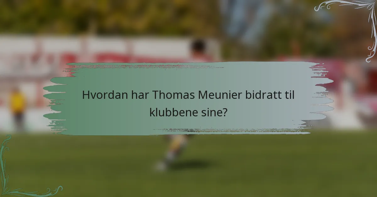 Hvordan har Thomas Meunier bidratt til klubbene sine?