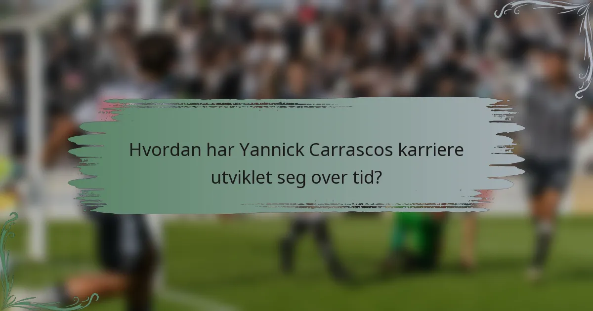 Hvordan har Yannick Carrascos karriere utviklet seg over tid?