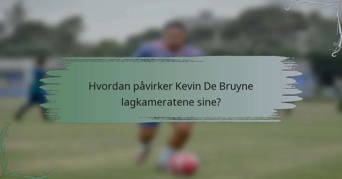 Hvordan påvirker Kevin De Bruyne lagkameratene sine?
