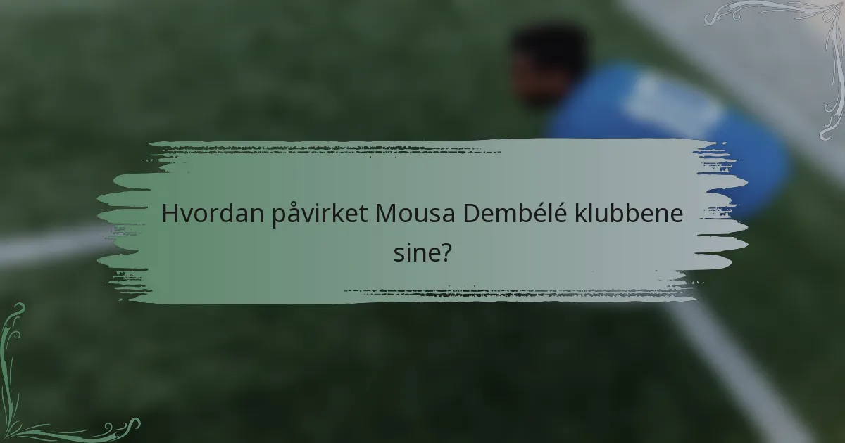 Hvordan påvirket Mousa Dembélé klubbene sine?