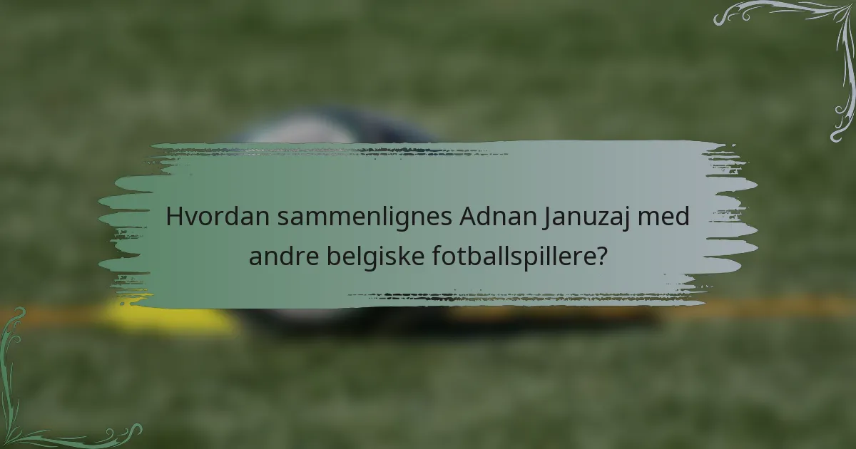 Hvordan sammenlignes Adnan Januzaj med andre belgiske fotballspillere?