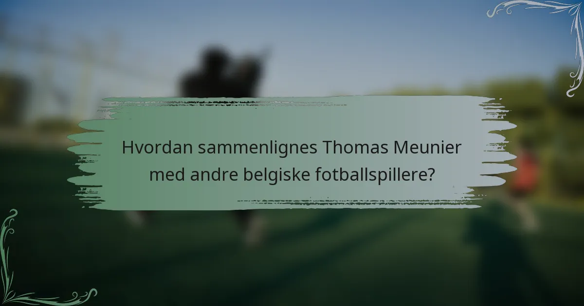 Hvordan sammenlignes Thomas Meunier med andre belgiske fotballspillere?