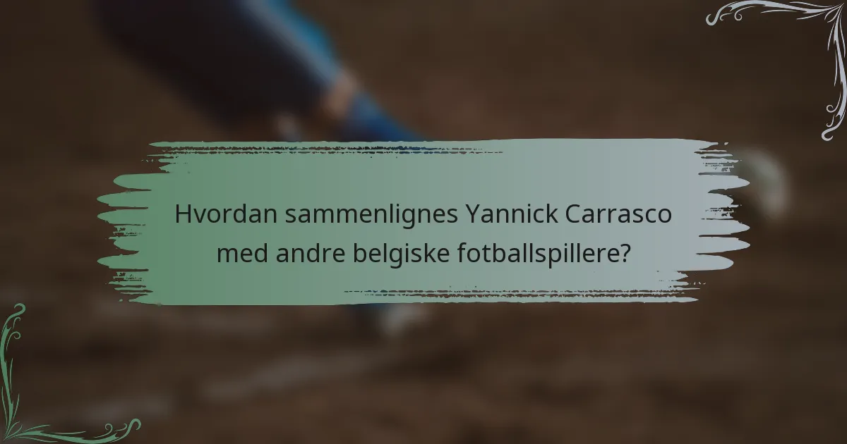 Hvordan sammenlignes Yannick Carrasco med andre belgiske fotballspillere?