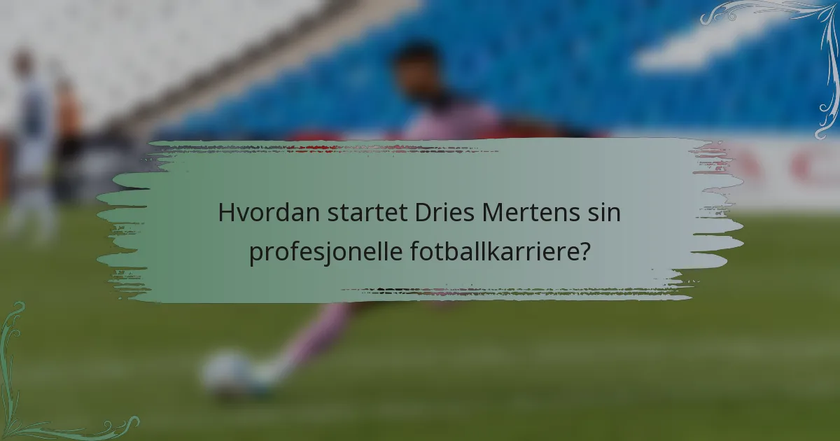 Hvordan startet Dries Mertens sin profesjonelle fotballkarriere?