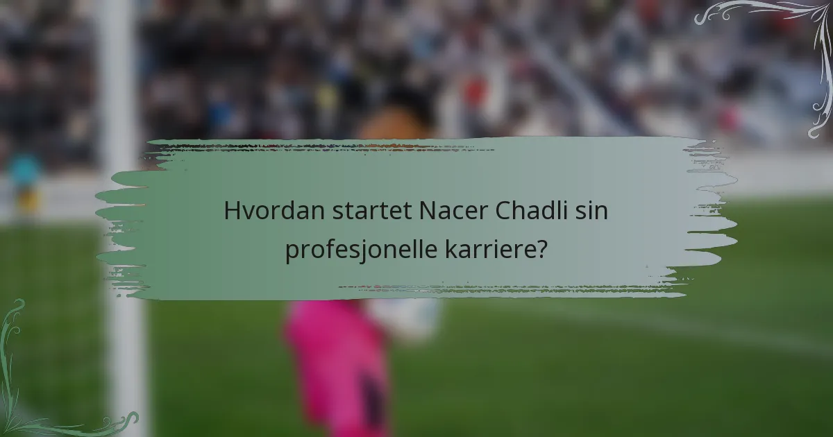 Hvordan startet Nacer Chadli sin profesjonelle karriere?