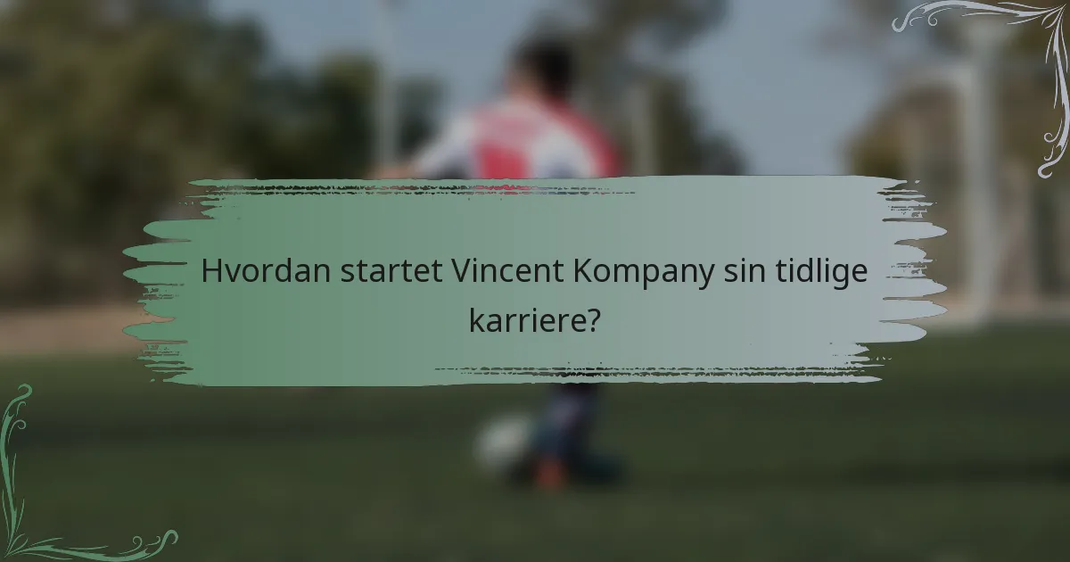 Hvordan startet Vincent Kompany sin tidlige karriere?