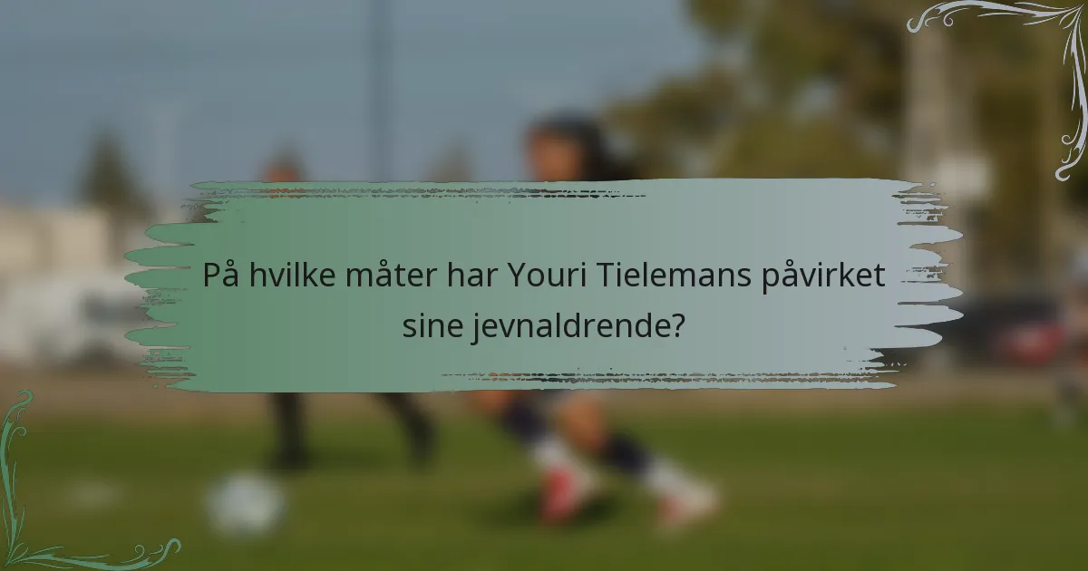 På hvilke måter har Youri Tielemans påvirket sine jevnaldrende?
