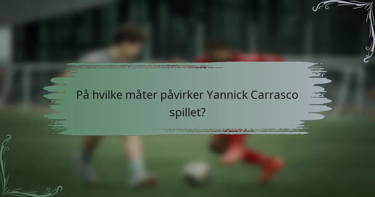 På hvilke måter påvirker Yannick Carrasco spillet?